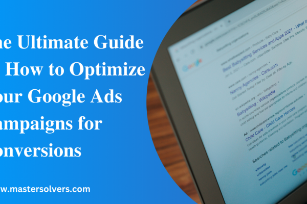 The Ultimate Guide on How to Optimize Your Google Ads Campaigns for Conversions 600x400 - Blog